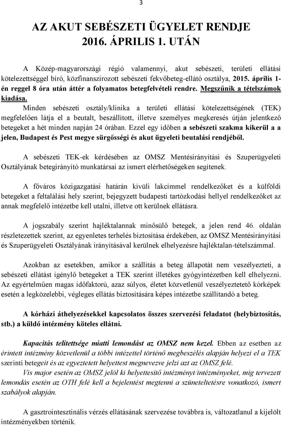 április 1- én reggel 8 óra után áttér a folyamatos betegfelvételi rendre. Megszűnik a tételszámok kiadása.