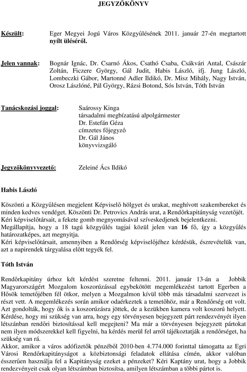 Misz Mihály, Nagy István, Orosz Lászlóné, Pál György, Rázsi Botond, Sós István, Tóth István Tanácskozási joggal: Saárossy Kinga társadalmi megbízatású alpolgármester Dr.