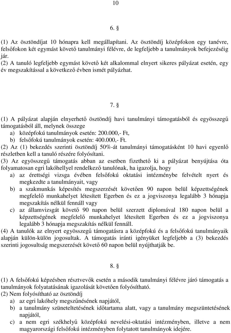 (1) A pályázat alapján elnyerhető ösztöndíj havi tanulmányi támogatásból és egyösszegű támogatásból áll, melynek összege a) középfokú tanulmányok esetén: 200.