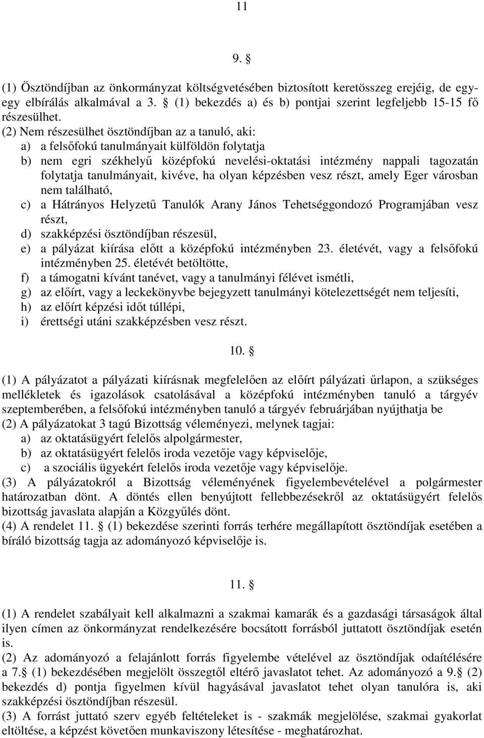 tanulmányait, kivéve, ha olyan képzésben vesz részt, amely Eger városban nem található, c) a Hátrányos Helyzetű Tanulók Arany János Tehetséggondozó Programjában vesz részt, d) szakképzési
