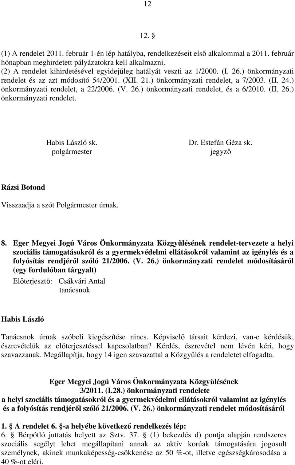 ) önkormányzati rendelet, a 22/2006. (V. 26.) önkormányzati rendelet, és a 6/2010. (II. 26.) önkormányzati rendelet. sk. polgármester Dr. Estefán Géza sk.
