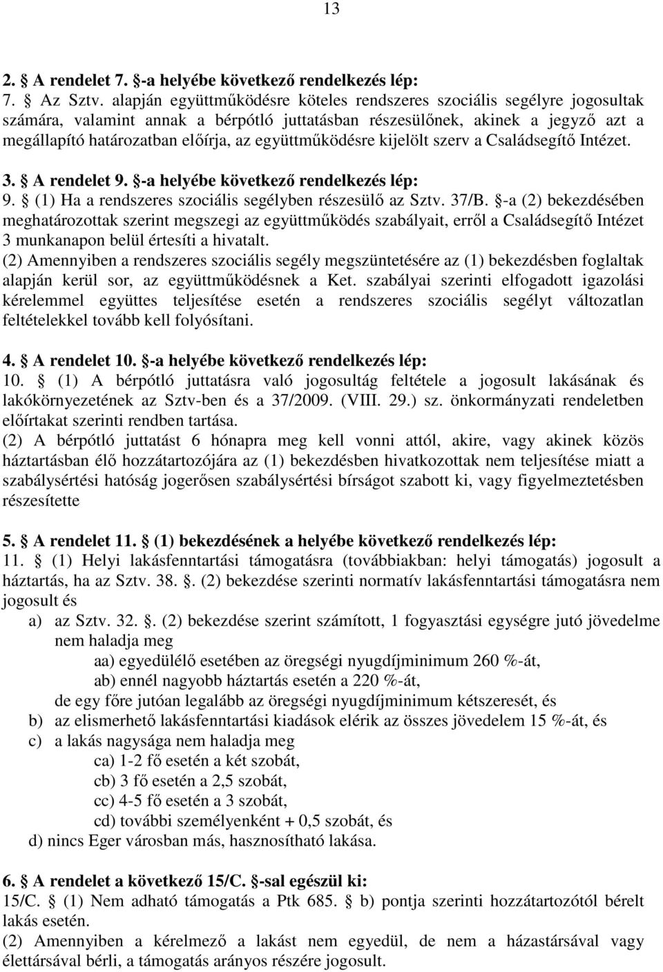 együttműködésre kijelölt szerv a Családsegítő Intézet. 3. A rendelet 9. -a helyébe következő rendelkezés lép: 9. (1) Ha a rendszeres szociális segélyben részesülő az Sztv. 37/B.