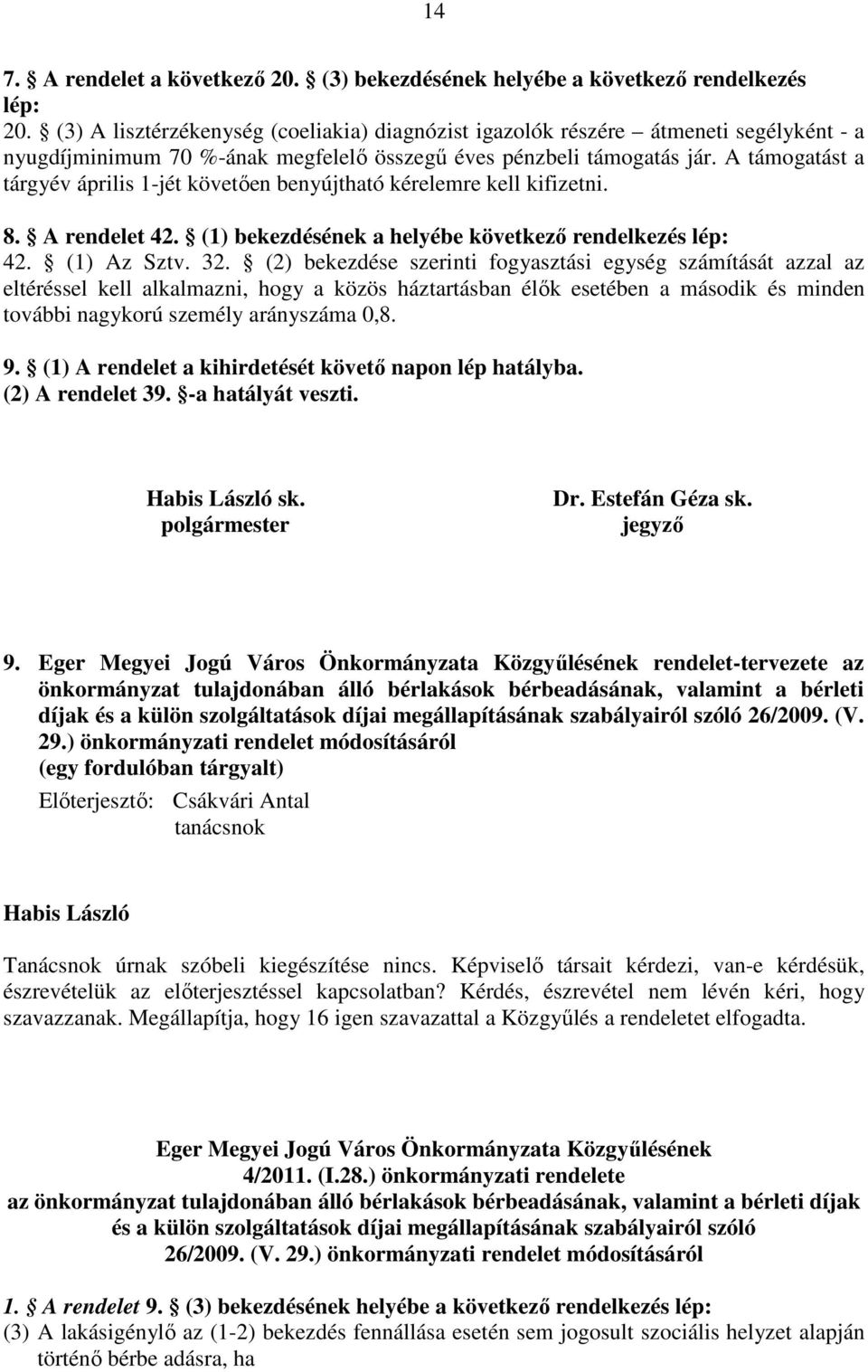 A támogatást a tárgyév április 1-jét követően benyújtható kérelemre kell kifizetni. 8. A rendelet 42. (1) bekezdésének a helyébe következő rendelkezés lép: 42. (1) Az Sztv. 32.