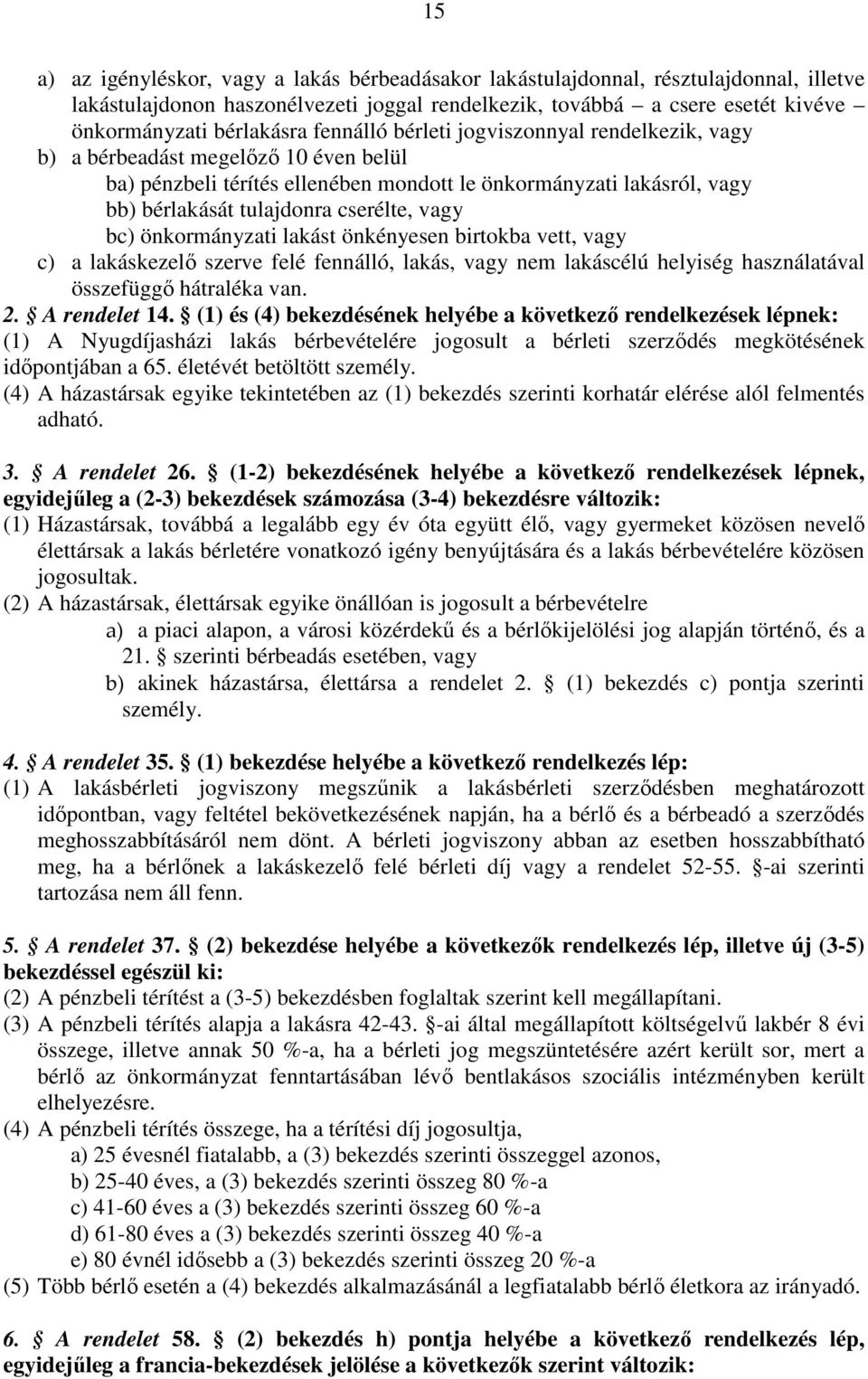 bc) önkormányzati lakást önkényesen birtokba vett, vagy c) a lakáskezelő szerve felé fennálló, lakás, vagy nem lakáscélú helyiség használatával összefüggő hátraléka van. 2. A rendelet 14.
