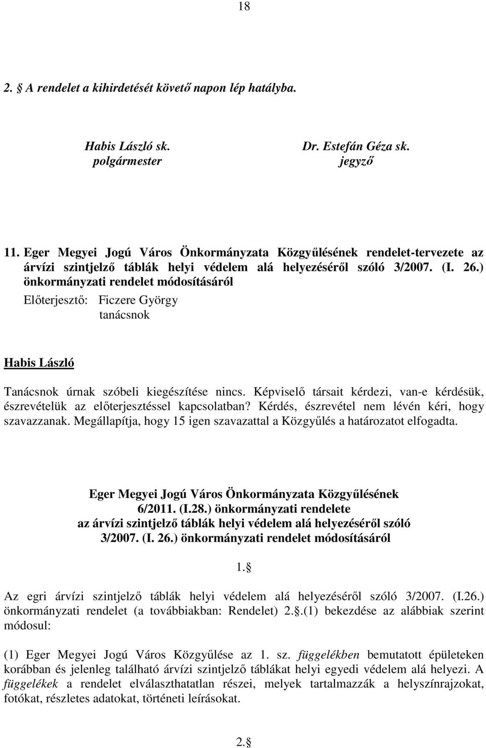 ) önkormányzati rendelet módosításáról Előterjesztő: Ficzere György tanácsnok Tanácsnok úrnak szóbeli kiegészítése nincs.
