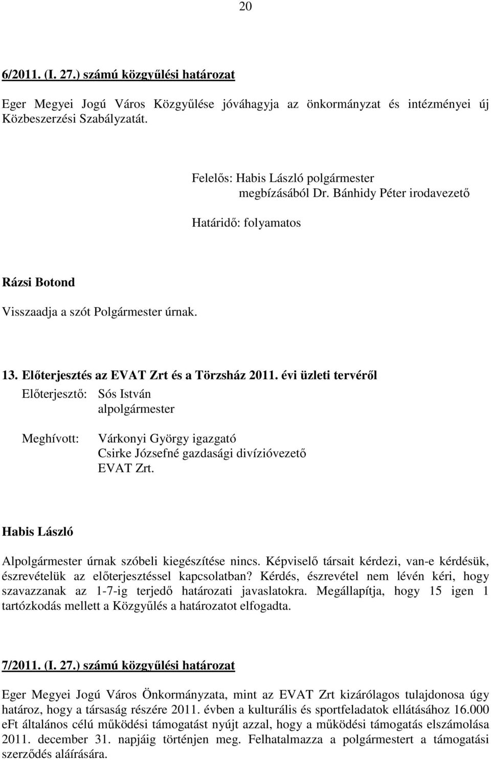 évi üzleti tervéről Előterjesztő: Sós István alpolgármester Meghívott: Várkonyi György igazgató Csirke Józsefné gazdasági divízióvezető EVAT Zrt. Alpolgármester úrnak szóbeli kiegészítése nincs.