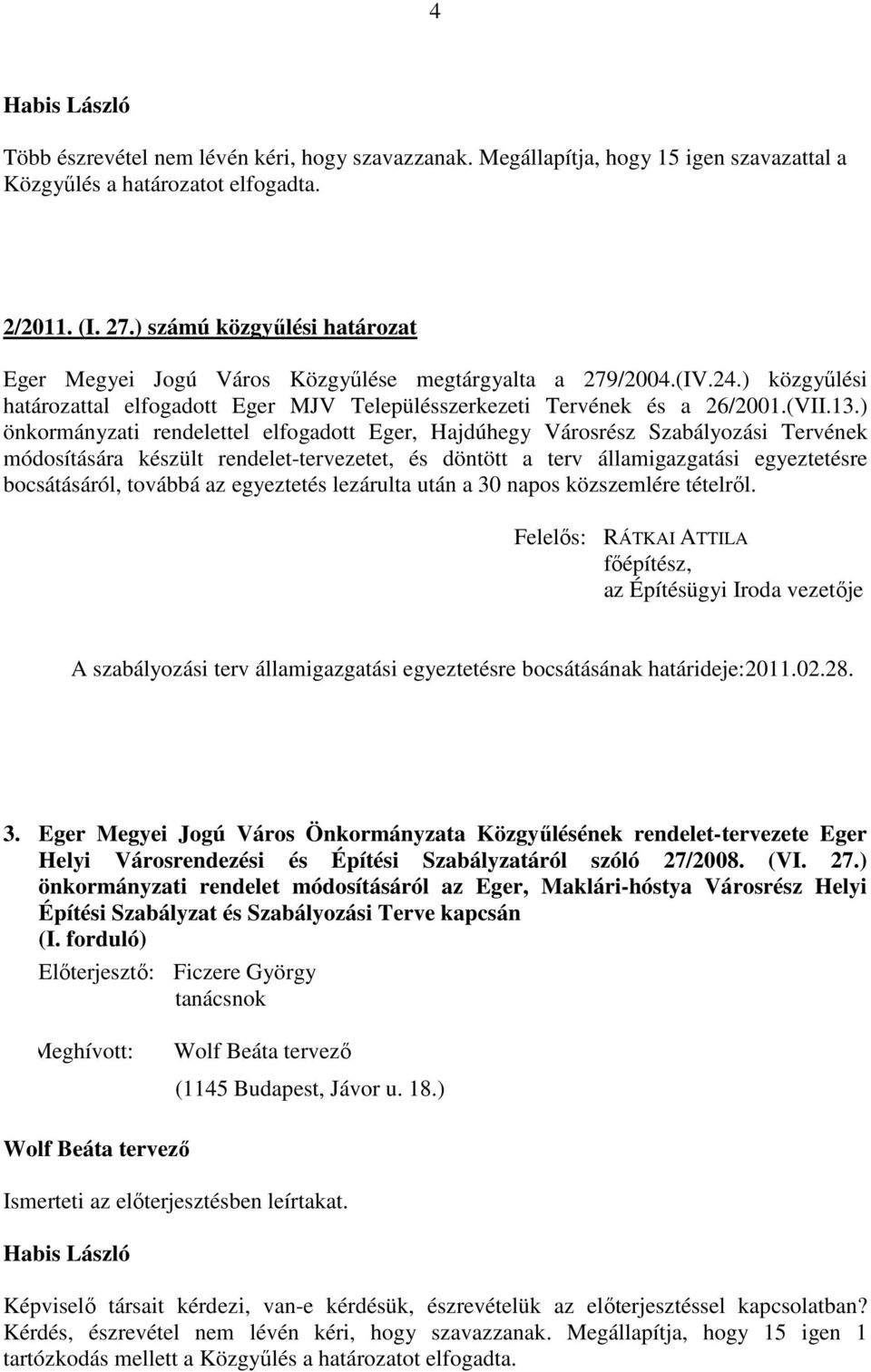 ) önkormányzati rendelettel elfogadott Eger, Hajdúhegy Városrész Szabályozási Tervének módosítására készült rendelet-tervezetet, és döntött a terv államigazgatási egyeztetésre bocsátásáról, továbbá