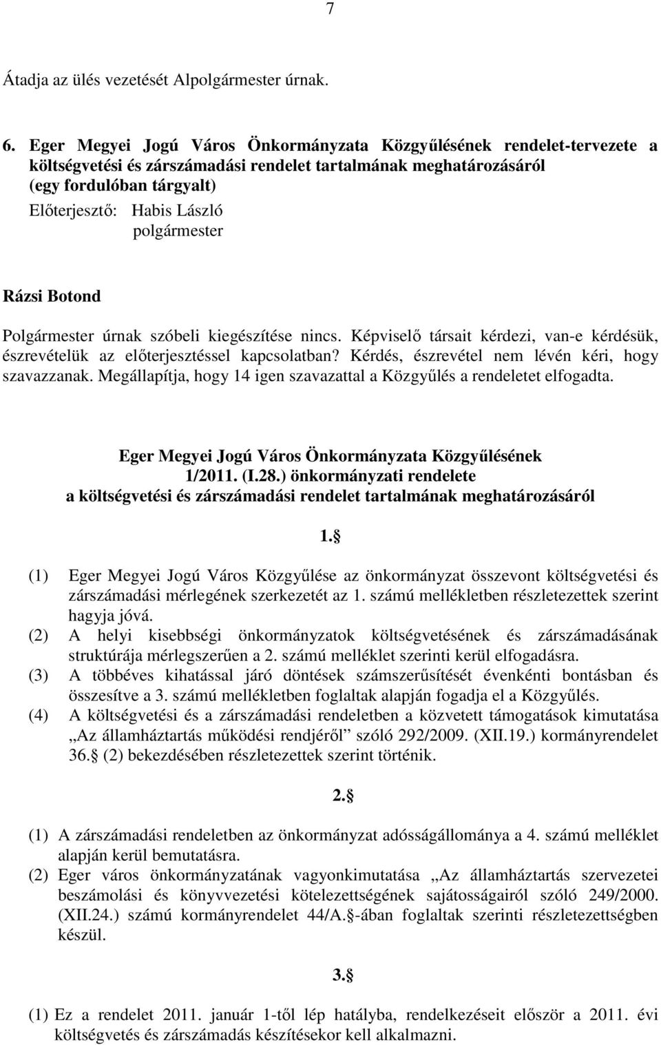 Botond Polgármester úrnak szóbeli kiegészítése nincs. Képviselő társait kérdezi, van-e kérdésük, észrevételük az előterjesztéssel kapcsolatban? Kérdés, észrevétel nem lévén kéri, hogy szavazzanak.