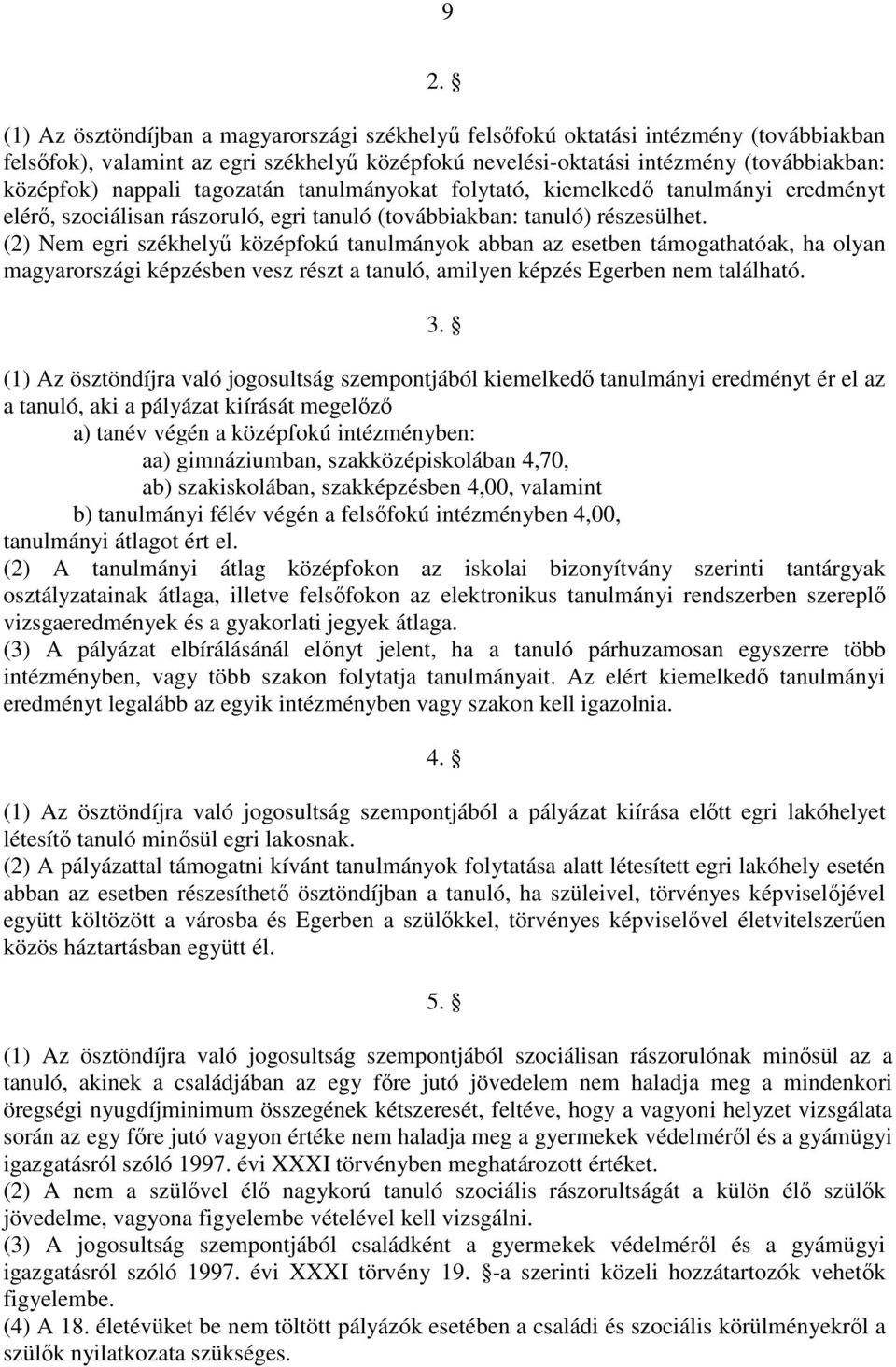 (2) Nem egri székhelyű középfokú tanulmányok abban az esetben támogathatóak, ha olyan magyarországi képzésben vesz részt a tanuló, amilyen képzés Egerben nem található. 3.
