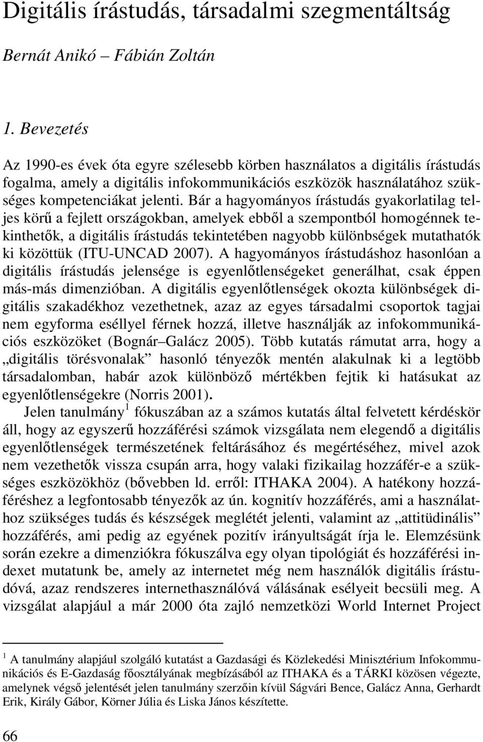 Bár a hagyományos írástudás gyakorlatilag teljes körő a fejlett országokban, amelyek ebbıl a szempontból homogénnek tekinthetık, a digitális írástudás tekintetében nagyobb különbségek mutathatók ki