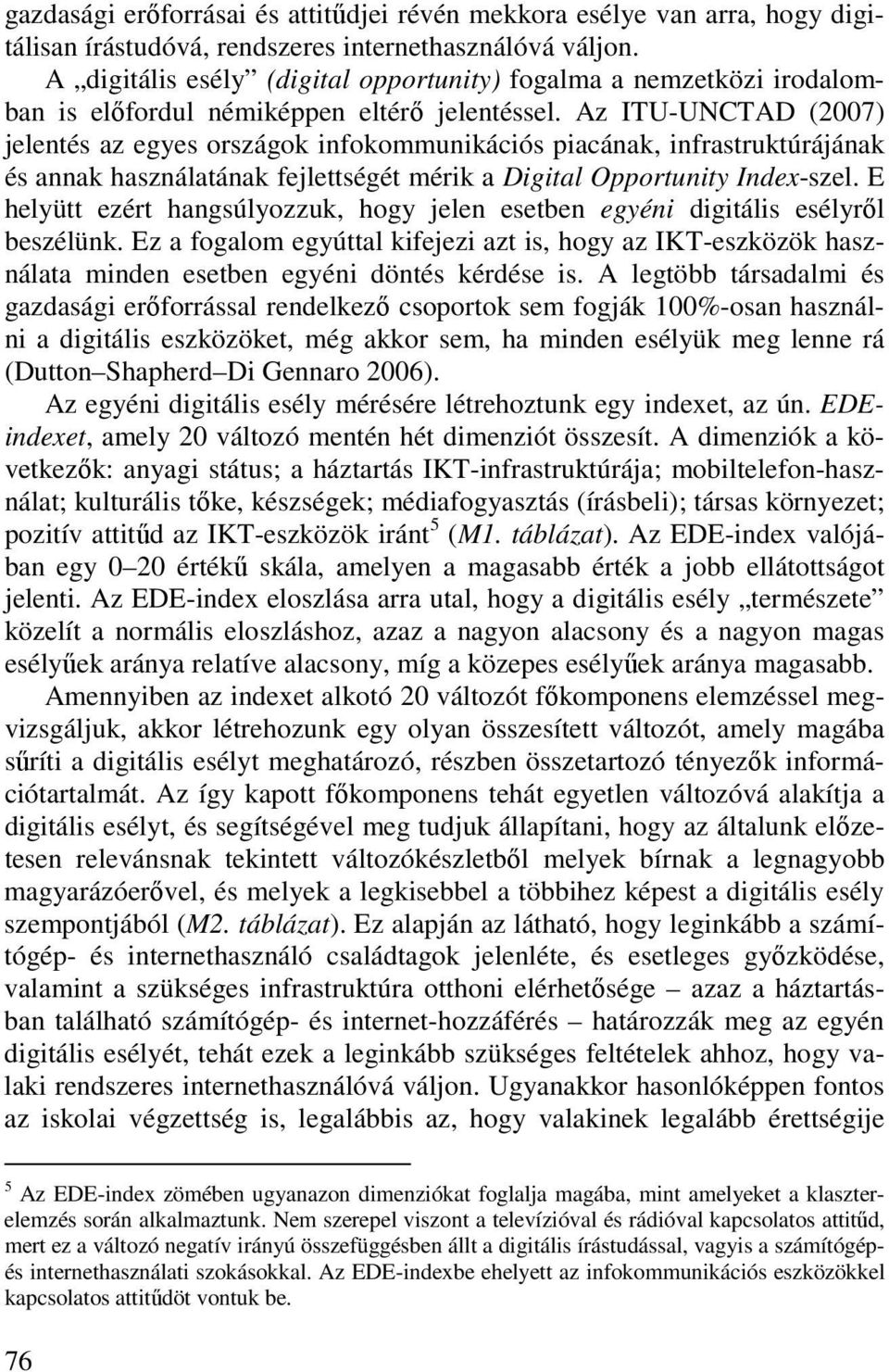 Az ITU-UNCTAD (2007) jelentés az egyes országok infokommunikációs piacának, infrastruktúrájának és annak használatának fejlettségét mérik a Digital Opportunity Index-szel.