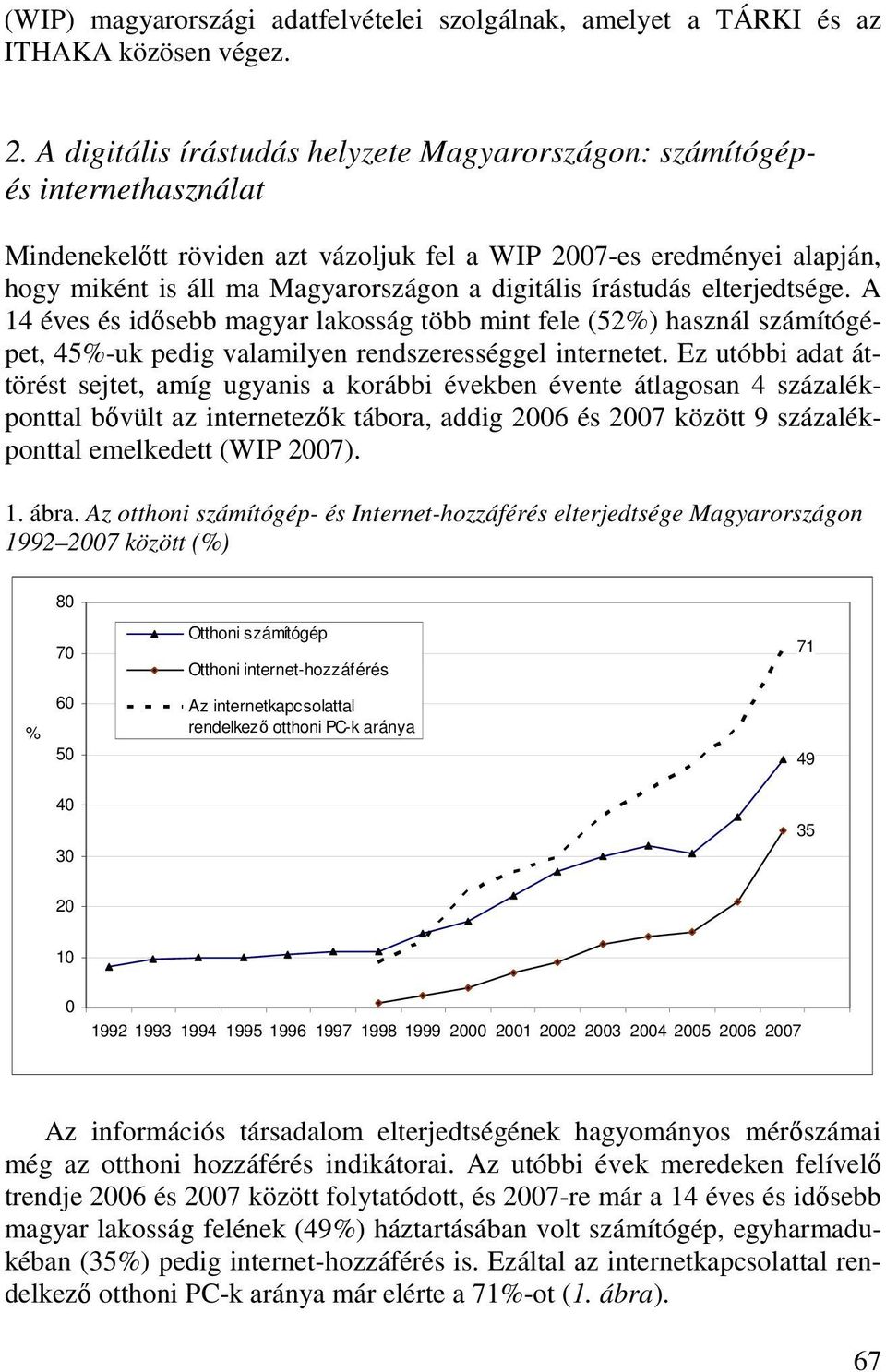 írástudás elterjedtsége. A 14 éves és idısebb magyar lakosság több mint fele (52%) használ számítógépet, 45%-uk pedig valamilyen rendszerességgel internetet.