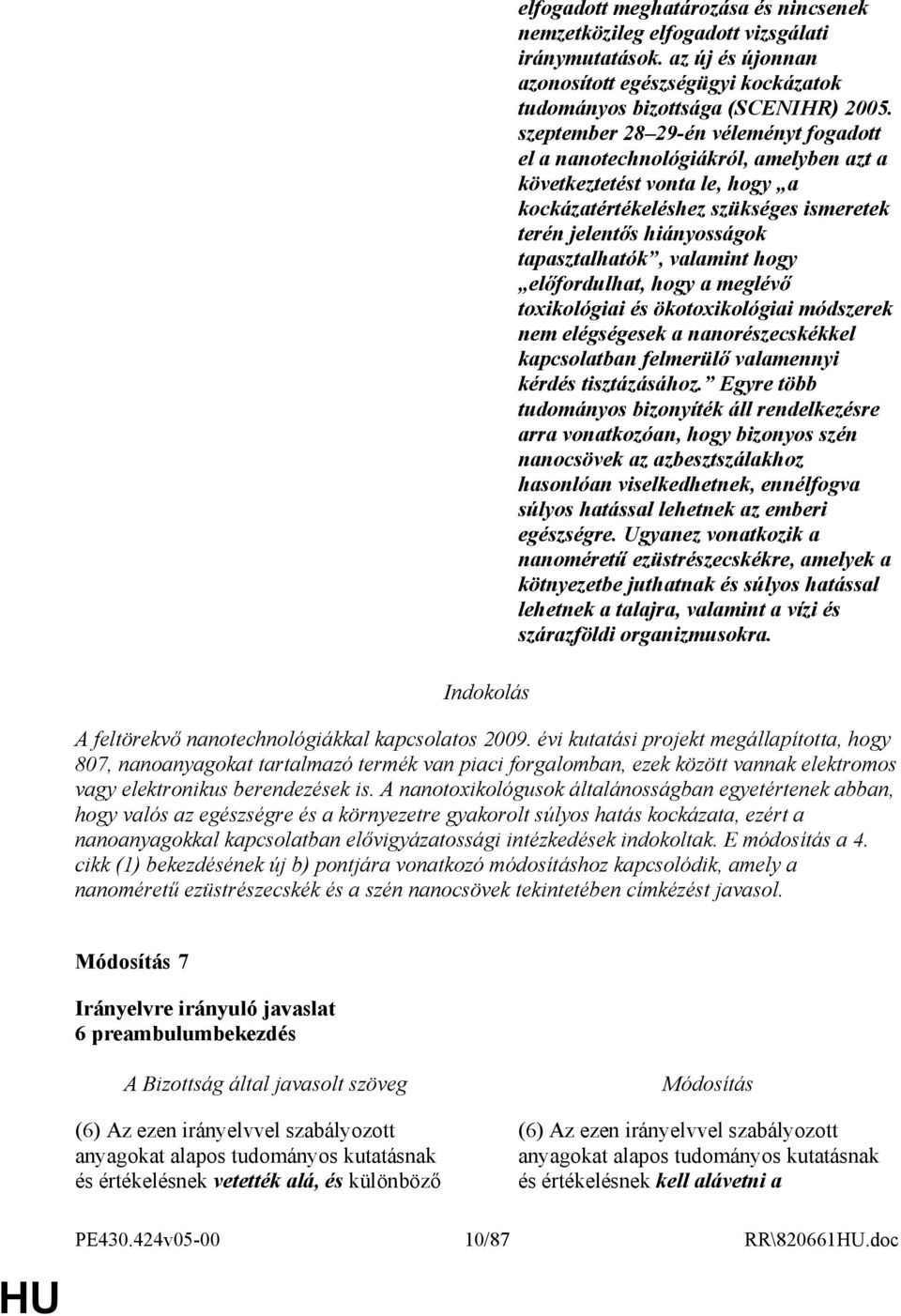 valamint hogy elıfordulhat, hogy a meglévı toxikológiai és ökotoxikológiai módszerek nem elégségesek a nanorészecskékkel kapcsolatban felmerülı valamennyi kérdés tisztázásához.