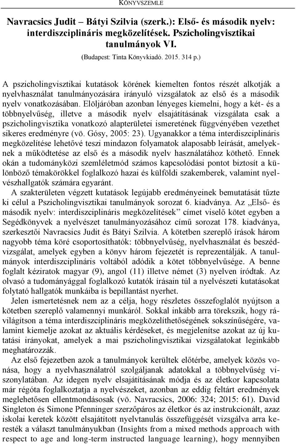 Elöljáróban azonban lényeges kiemelni, hogy a két- és a többnyelvűség, illetve a második nyelv elsajátításának vizsgálata csak a pszicholingvisztika vonatkozó alapterületei ismeretének függvényében