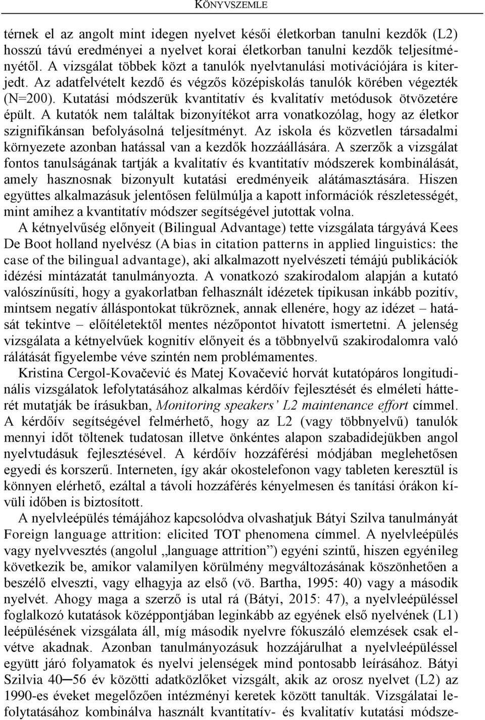 Kutatási módszerük kvantitatív és kvalitatív metódusok ötvözetére épült. A kutatók nem találtak bizonyítékot arra vonatkozólag, hogy az életkor szignifikánsan befolyásolná teljesítményt.