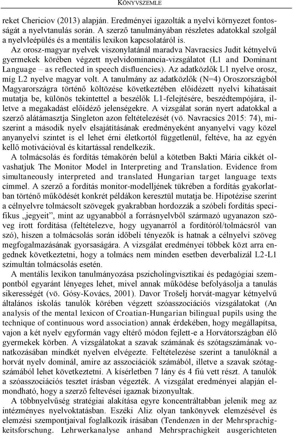 Az orosz-magyar nyelvek viszonylatánál maradva Navracsics Judit kétnyelvű gyermekek körében végzett nyelvidominancia-vizsgálatot (L1 and Dominant Language as reflected in speech disfluencies).