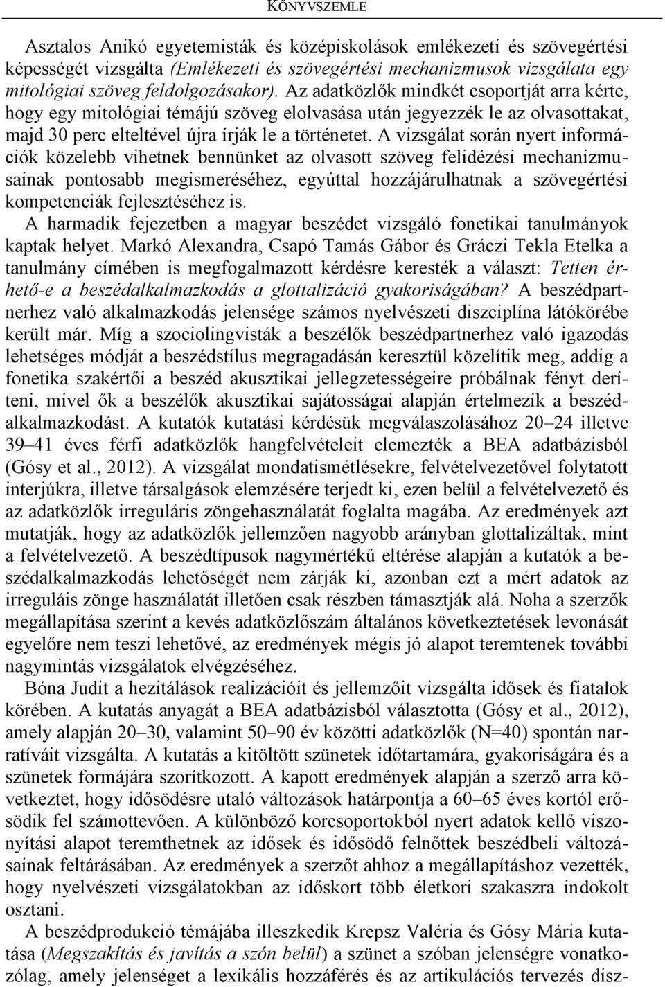 A vizsgálat során nyert információk közelebb vihetnek bennünket az olvasott szöveg felidézési mechanizmusainak pontosabb megismeréséhez, egyúttal hozzájárulhatnak a szövegértési kompetenciák