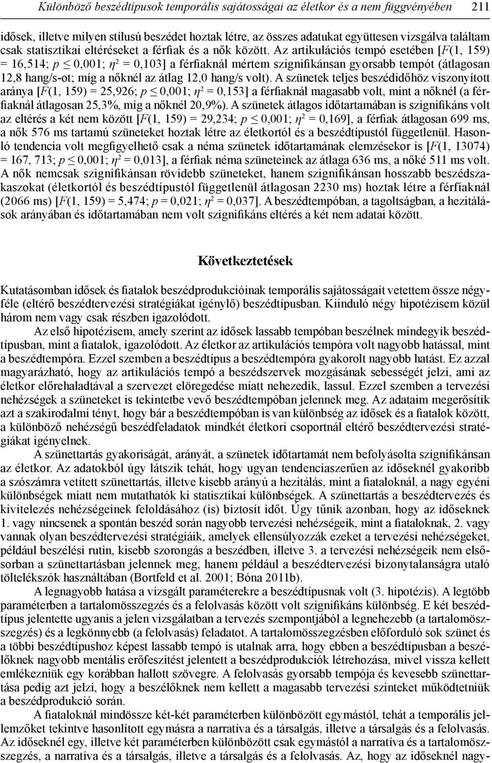 Az artikulációs tempó esetében [F(1, 159) = 16,514; p 0,001; η 2 = 0,103] a férfiaknál mértem szignifikánsan gyorsabb tempót (átlagosan 12,8 hang/s-ot; míg a nőknél az átlag 12,0 hang/s volt).