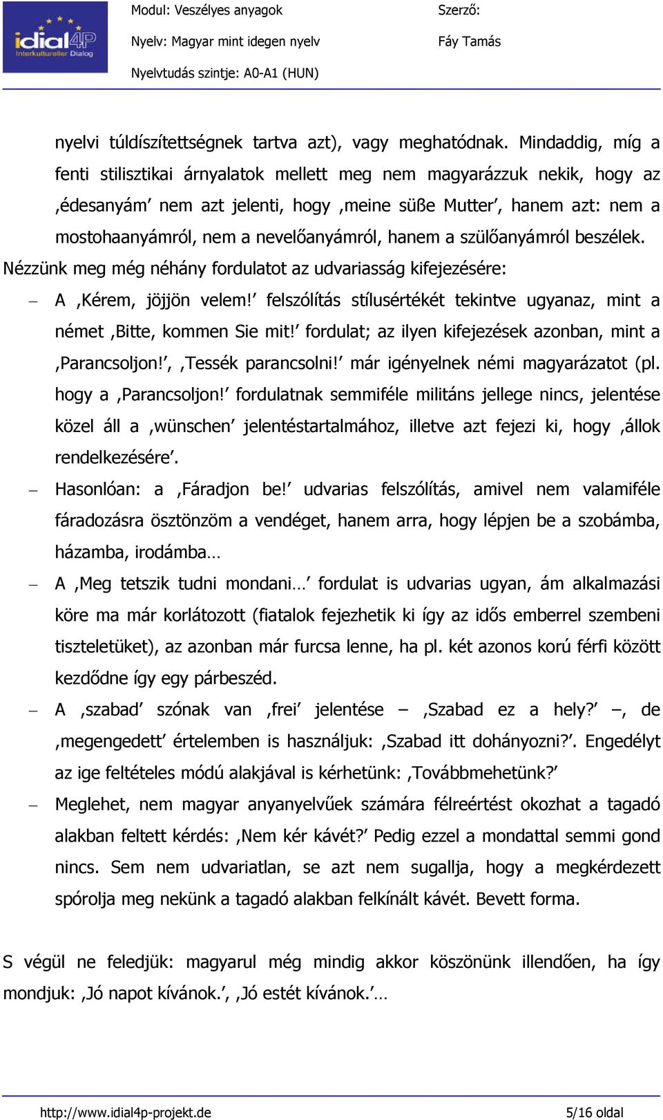 hanem a szülőanyámról beszélek. Nézzünk meg még néhány fordulatot az udvariasság kifejezésére: A,Kérem, jöjjön velem! felszólítás stílusértékét tekintve ugyanaz, mint a német,bitte, kommen Sie mit!