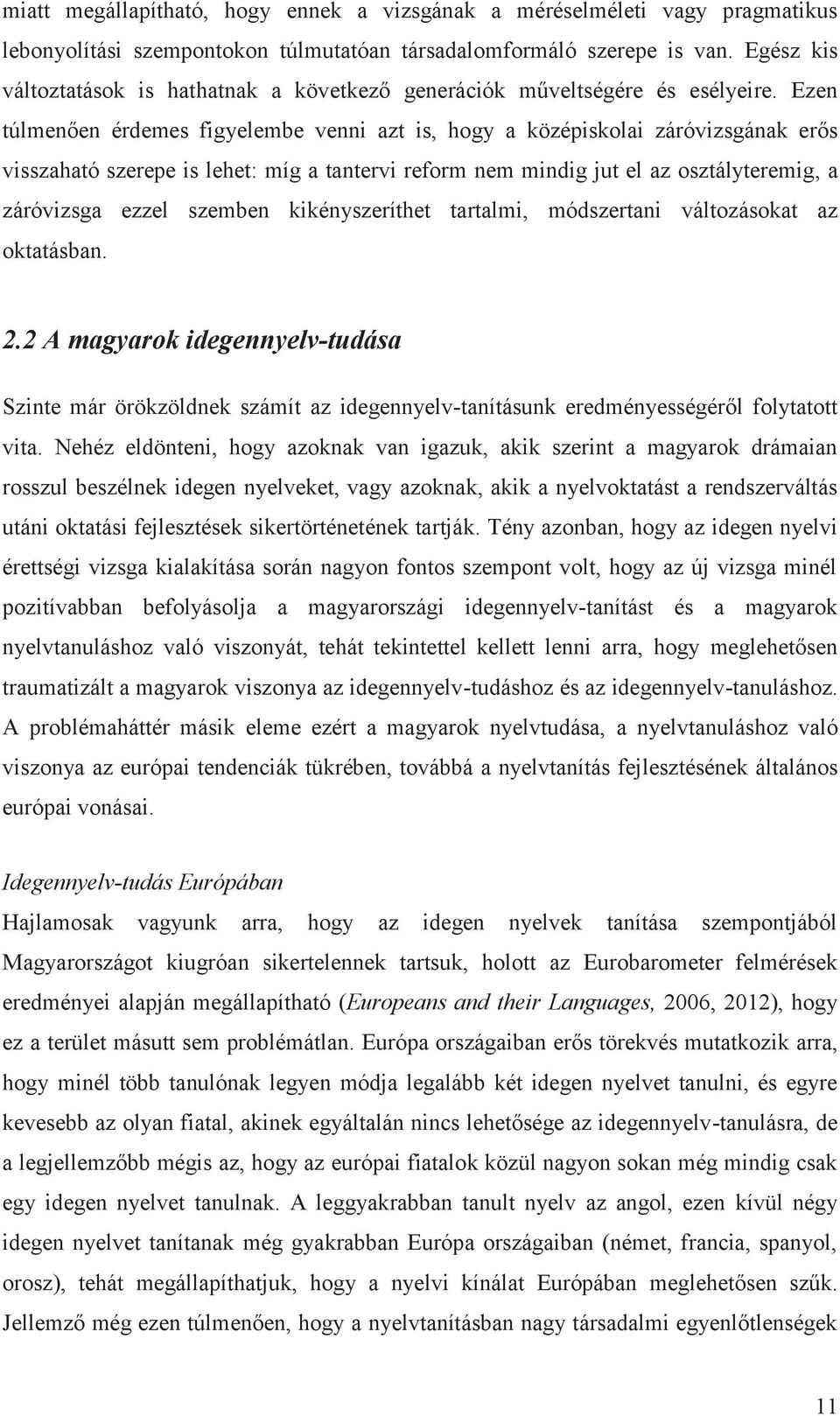 Ezen túlmenően érdemes figyelembe venni azt is, hogy a középiskolai záróvizsgának erős visszaható szerepe is lehet: míg a tantervi reform nem mindig jut el az osztályteremig, a záróvizsga ezzel