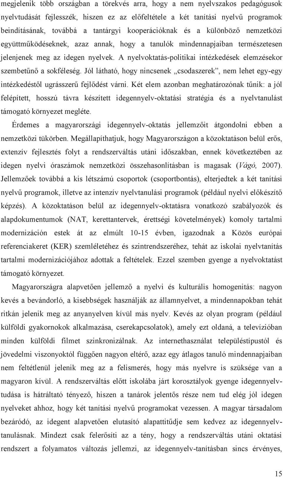 A nyelvoktatás-politikai intézkedések elemzésekor szembetűnő a sokféleség. Jól látható, hogy nincsenek csodaszerek, nem lehet egy-egy intézkedéstől ugrásszerű fejlődést várni.