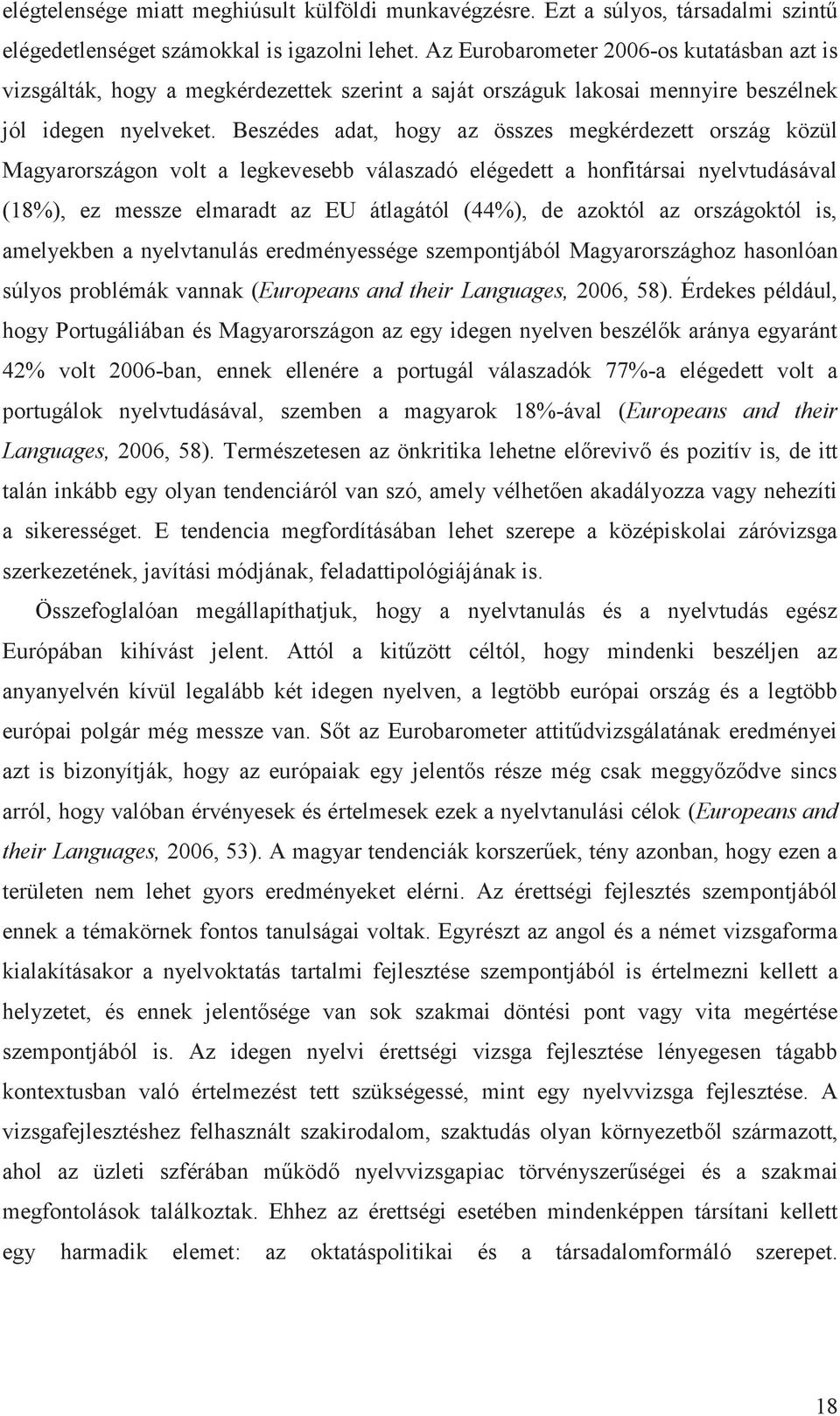 Beszédes adat, hogy az összes megkérdezett ország közül Magyarországon volt a legkevesebb válaszadó elégedett a honfitársai nyelvtudásával (18%), ez messze elmaradt az EU átlagától (44%), de azoktól