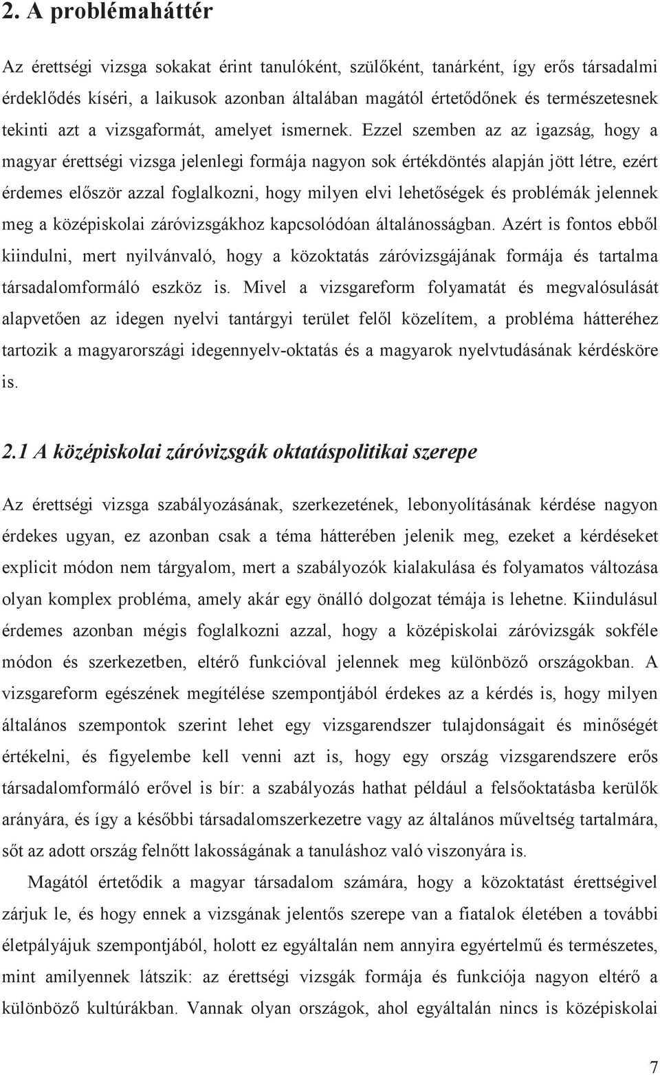 Ezzel szemben az az igazság, hogy a magyar érettségi vizsga jelenlegi formája nagyon sok értékdöntés alapján jött létre, ezért érdemes először azzal foglalkozni, hogy milyen elvi lehetőségek és