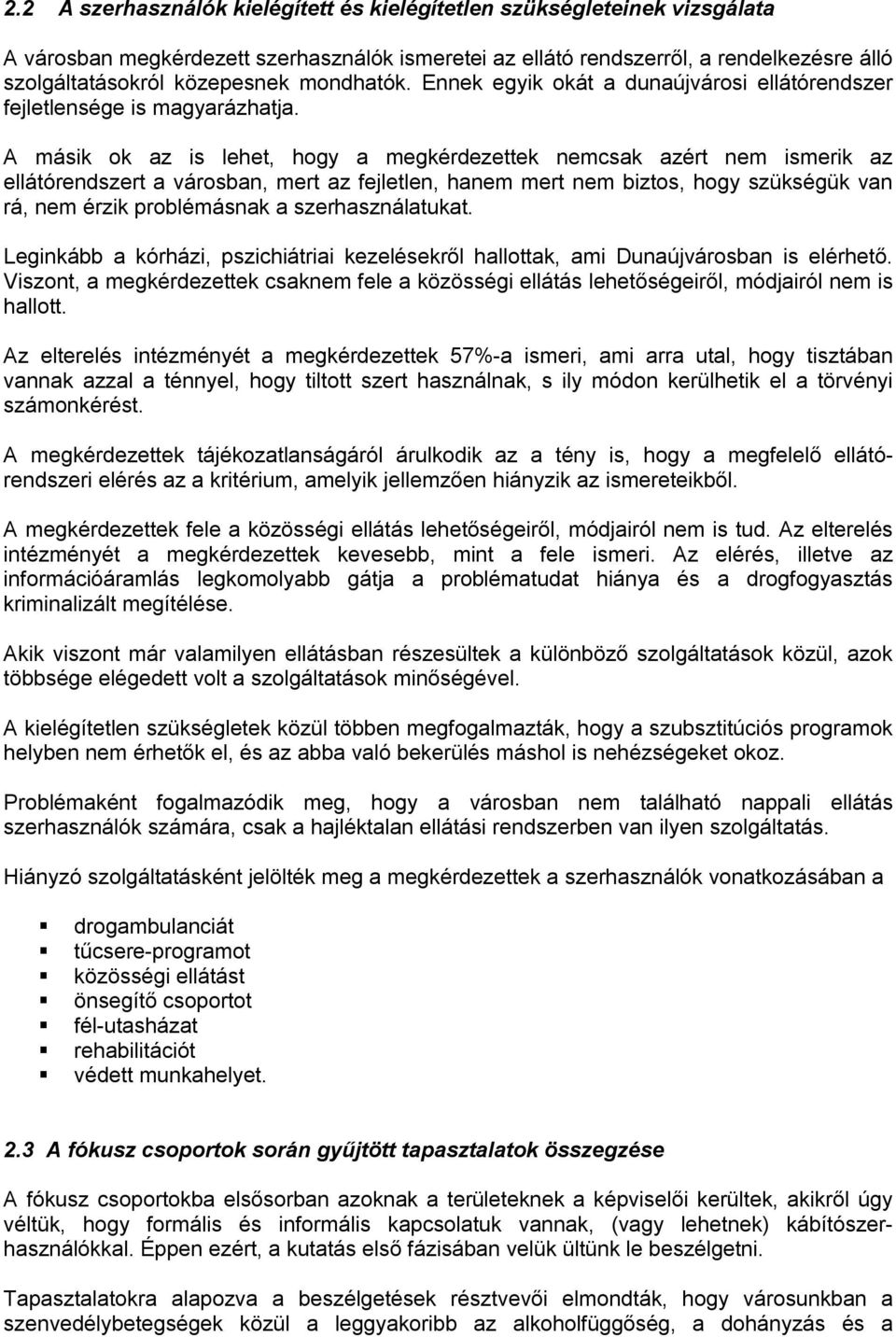 A másik ok az is lehet, hogy a megkérdezettek nemcsak azért nem ismerik az ellátórendszert a városban, mert az fejletlen, hanem mert nem biztos, hogy szükségük van rá, nem érzik problémásnak a