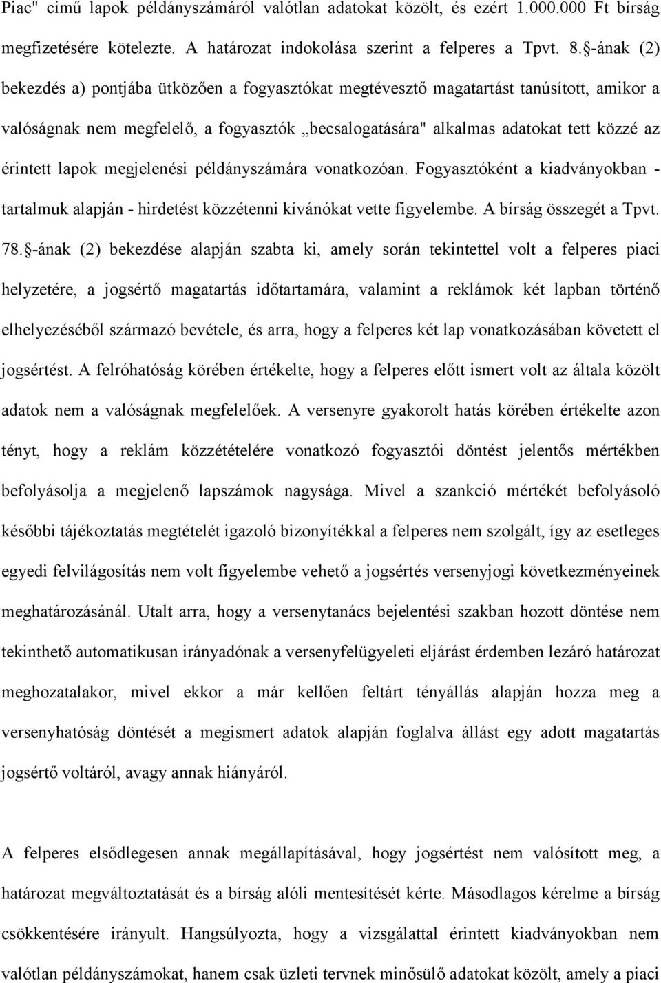 lapok megjelenési példányszámára vonatkozóan. Fogyasztóként a kiadványokban - tartalmuk alapján - hirdetést közzétenni kívánókat vette figyelembe. A bírság összegét a Tpvt. 78.