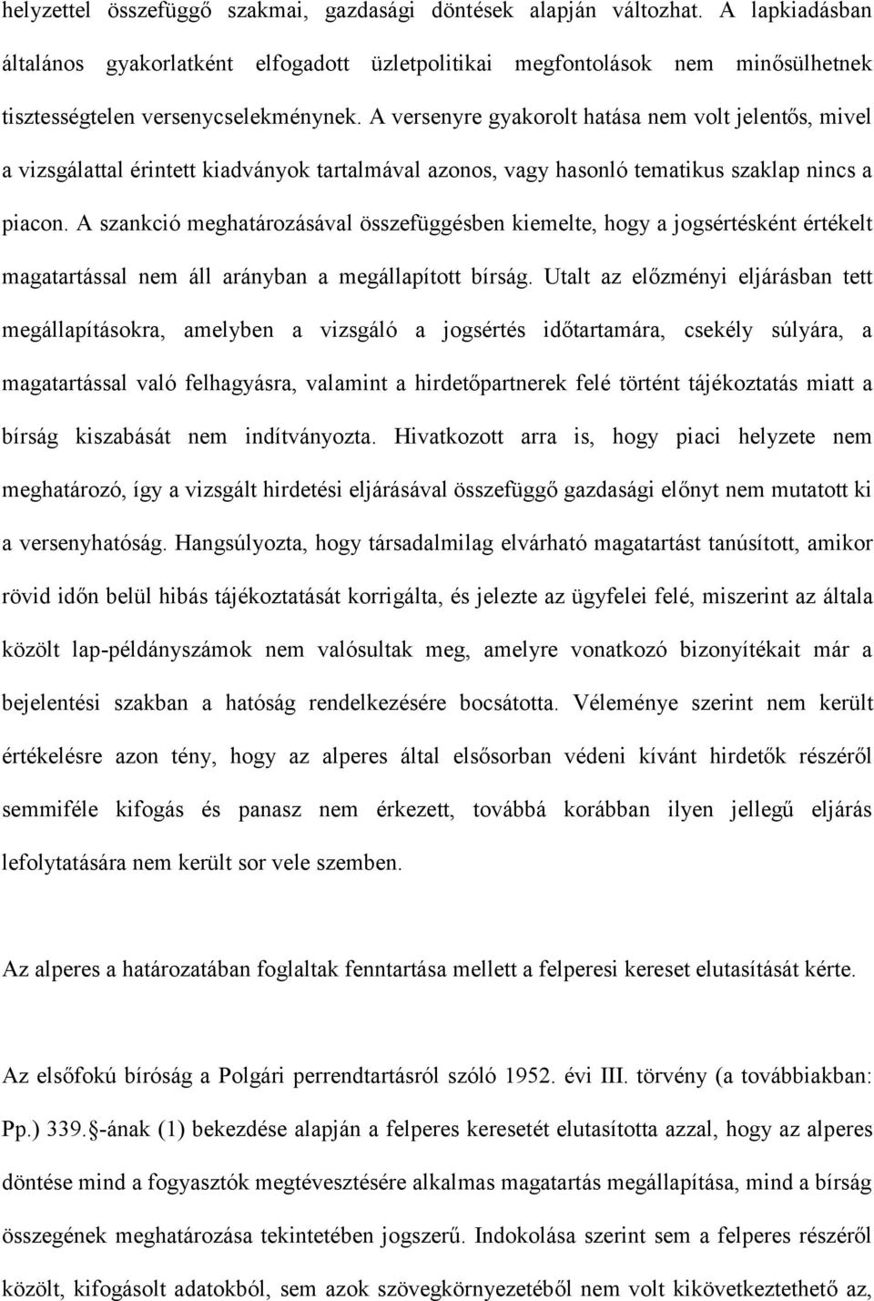 A versenyre gyakorolt hatása nem volt jelentős, mivel a vizsgálattal érintett kiadványok tartalmával azonos, vagy hasonló tematikus szaklap nincs a piacon.