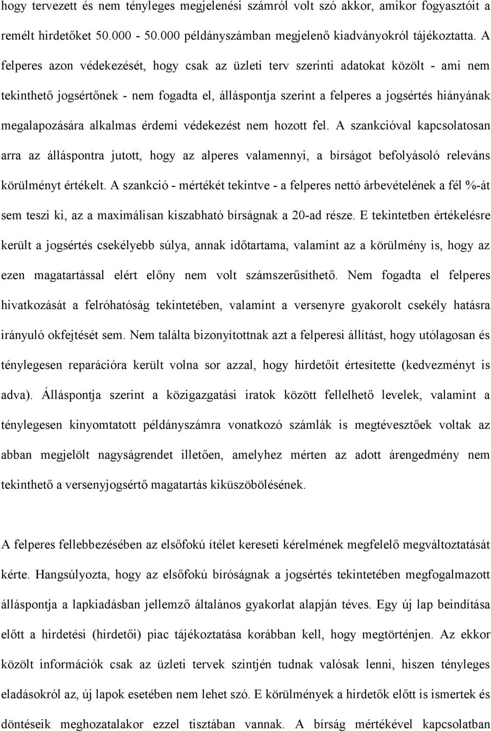 alkalmas érdemi védekezést nem hozott fel. A szankcióval kapcsolatosan arra az álláspontra jutott, hogy az alperes valamennyi, a bírságot befolyásoló releváns körülményt értékelt.