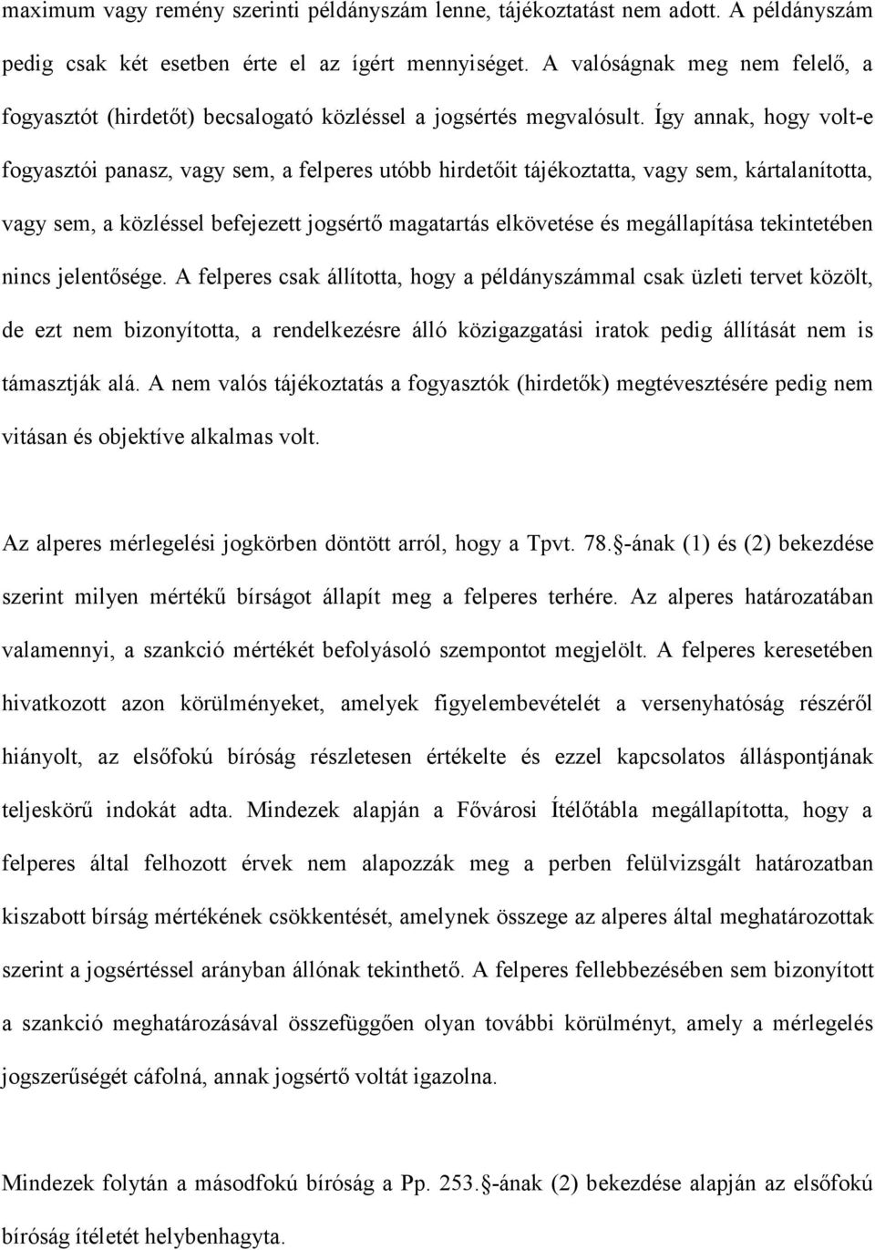 Így annak, hogy volt-e fogyasztói panasz, vagy sem, a felperes utóbb hirdetőit tájékoztatta, vagy sem, kártalanította, vagy sem, a közléssel befejezett jogsértő magatartás elkövetése és megállapítása