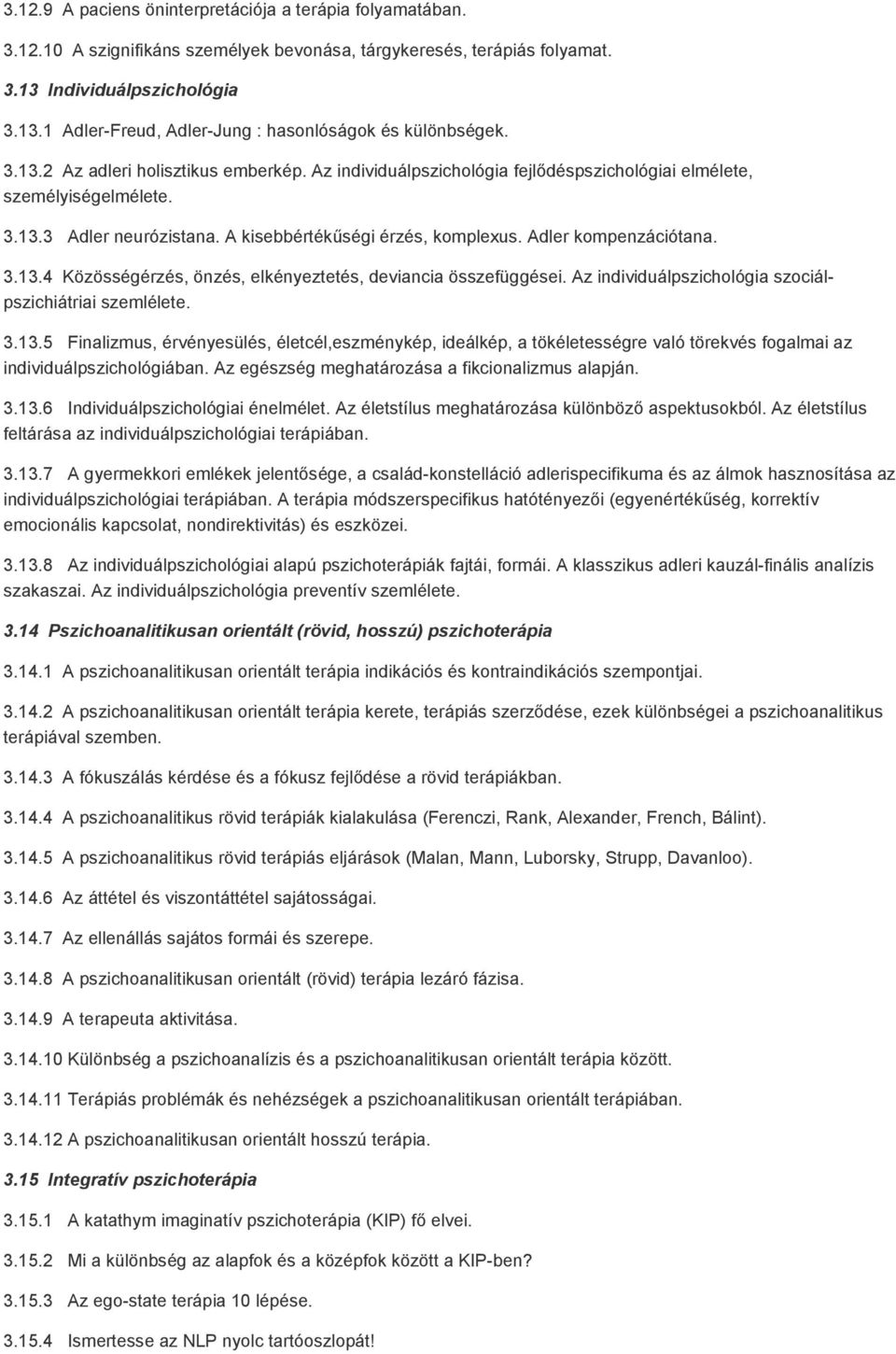 Adler kompenzációtana. 3.13.4 Közösségérzés, önzés, elkényeztetés, deviancia összefüggései. Az individuálpszichológia szociálpszichiátriai szemlélete. 3.13.5 Finalizmus, érvényesülés, életcél,eszménykép, ideálkép, a tökéletességre való törekvés fogalmai az individuálpszichológiában.