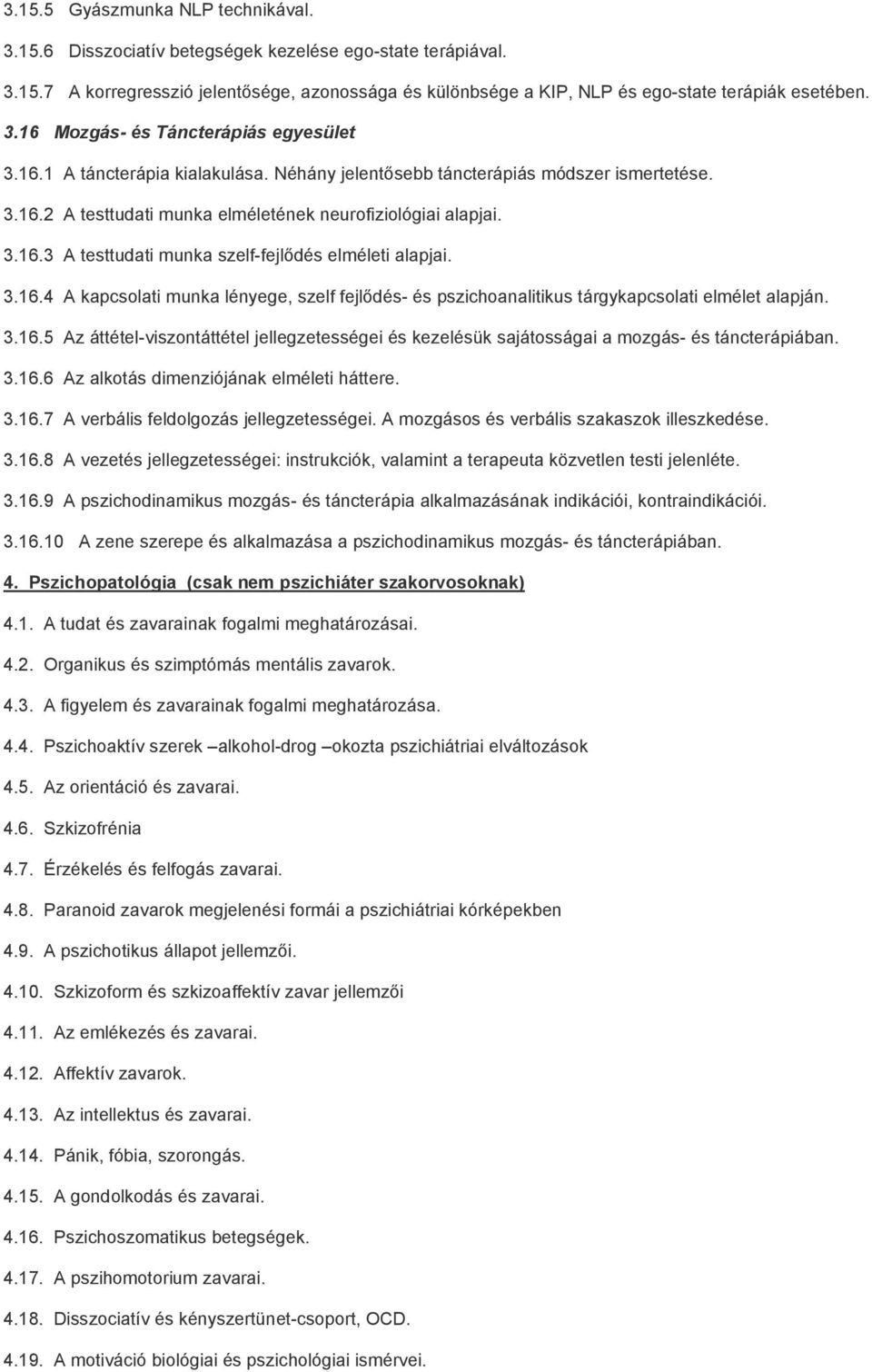 3.16.4 A kapcsolati munka lényege, szelf fejlődés- és pszichoanalitikus tárgykapcsolati elmélet alapján. 3.16.5 Az áttétel-viszontáttétel jellegzetességei és kezelésük sajátosságai a mozgás- és táncterápiában.