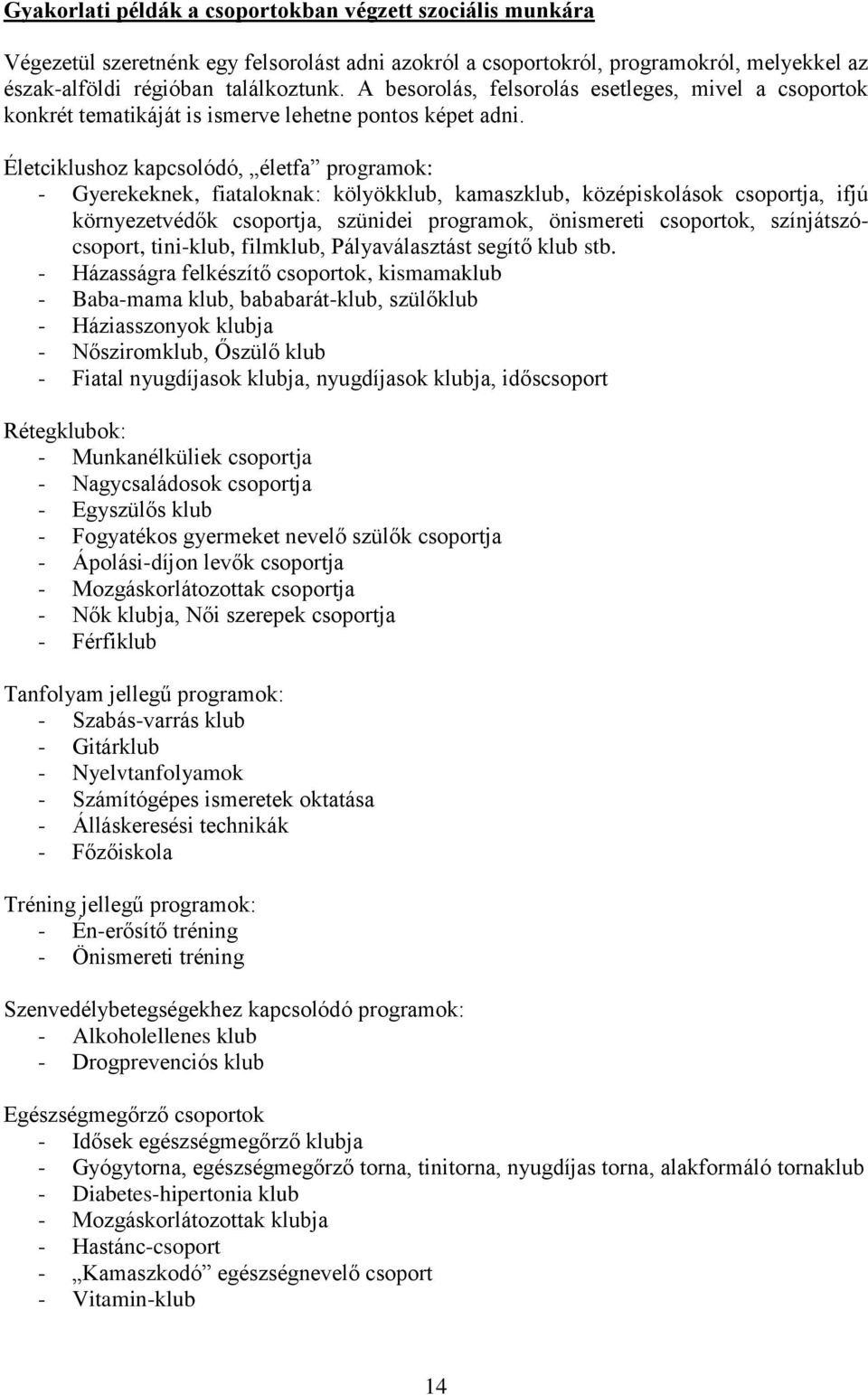 Életciklushoz kapcsolódó, életfa programok: - Gyerekeknek, fiataloknak: kölyökklub, kamaszklub, középiskolások csoportja, ifjú környezetvédők csoportja, szünidei programok, önismereti csoportok,