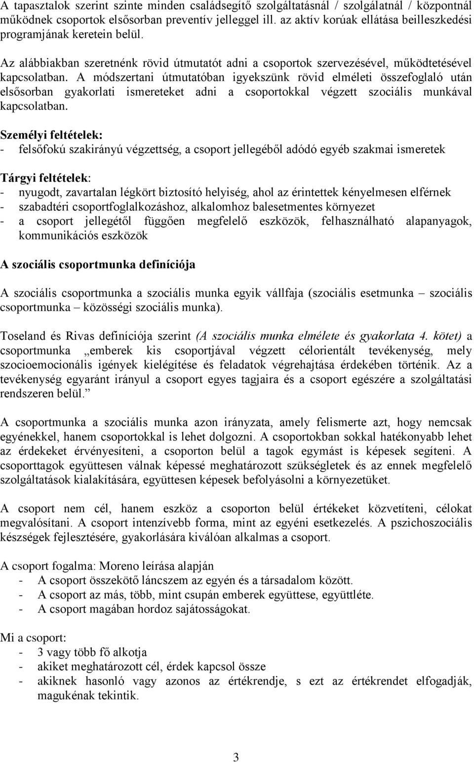 A módszertani útmutatóban igyekszünk rövid elméleti összefoglaló után elsősorban gyakorlati ismereteket adni a csoportokkal végzett szociális munkával kapcsolatban.