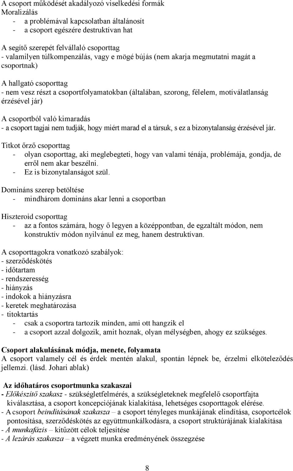 A csoportból való kimaradás - a csoport tagjai nem tudják, hogy miért marad el a társuk, s ez a bizonytalanság érzésével jár.