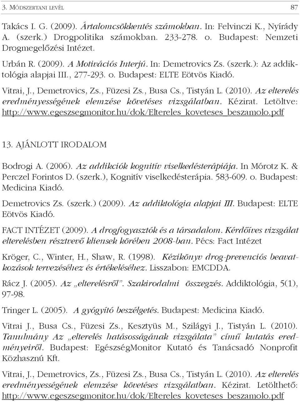 (2010). Az elterelés eredményességének elemzése követéses vizsgálatban. Kézirat. Letöltve: http://www.egeszsegmonitor.hu/dok/eltereles_koveteses_beszamolo.pdf 13. AJÁNLOTT IRODALOM Bodrogi A. (2006).