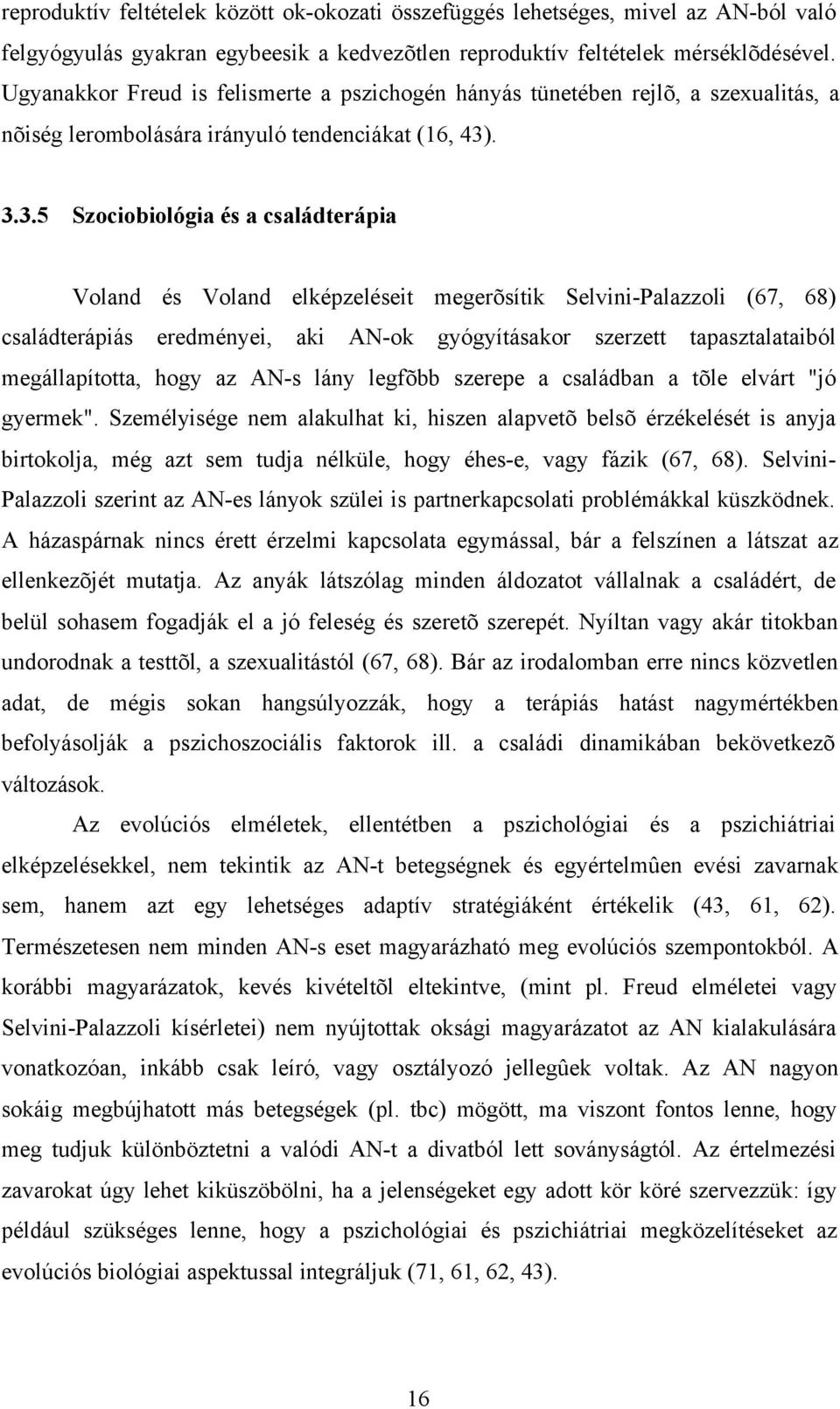 . 3.3.5 Szociobiológia és a családterápia Voland és Voland elképzeléseit megerõsítik Selvini-Palazzoli (67, 68) családterápiás eredményei, aki AN-ok gyógyításakor szerzett tapasztalataiból