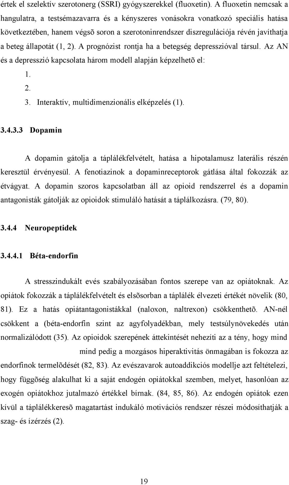 állapotát (1, 2). A prognózist rontja ha a betegség depresszióval társul. Az AN és a depresszió kapcsolata három modell alapján képzelhetõ el: 1. 2. 3. Interaktív, multidimenzionális elképzelés (1).