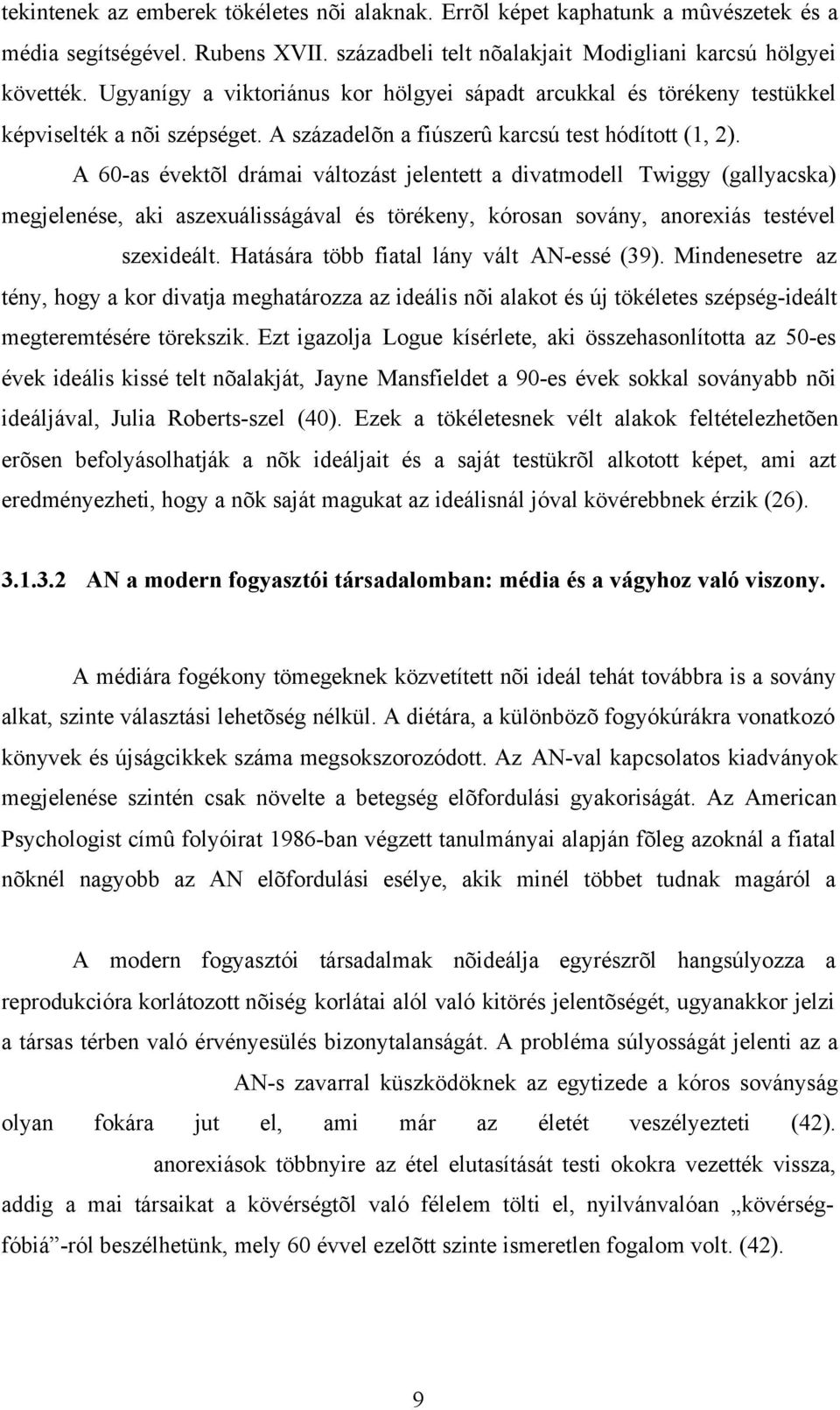 A 60-as évektõl drámai változást jelentett a divatmodell Twiggy (gallyacska) megjelenése, aki aszexuálisságával és törékeny, kórosan sovány, anorexiás testével szexideált.