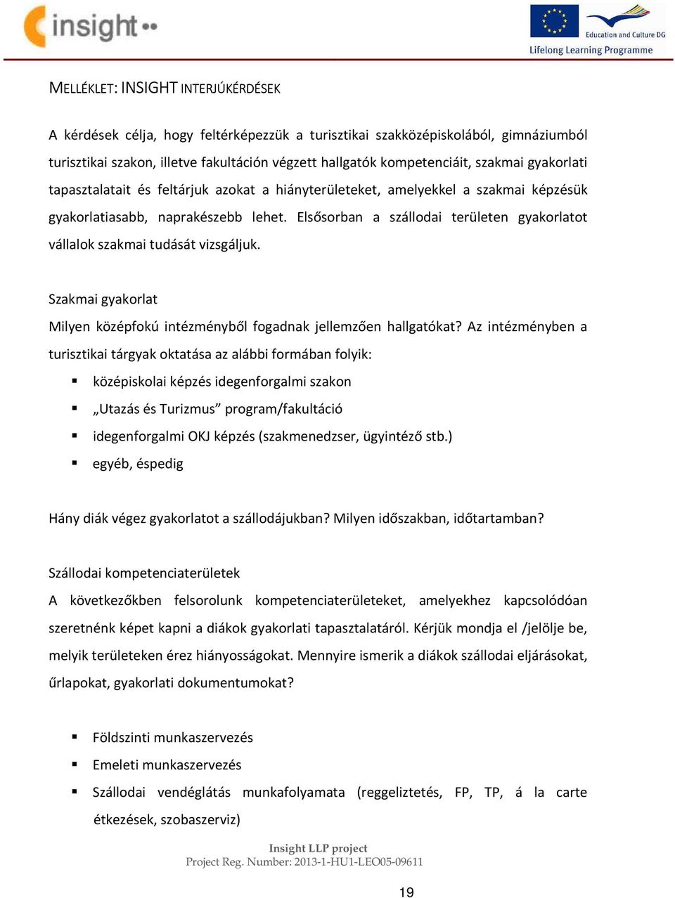 Elsősorban a szállodai területen gyakorlatot vállalok szakmai tudását vizsgáljuk. Szakmai gyakorlat Milyen középfokú intézményből fogadnak jellemzően hallgatókat?