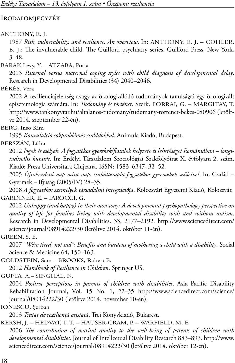 Research in Developmental Disabilities (34) 2040 2046. BÉKÉS, Vera 2002 A rezilienciajelenség avagy az ökologizálódó tudományok tanulságai egy ökologizált episztemológia számára.