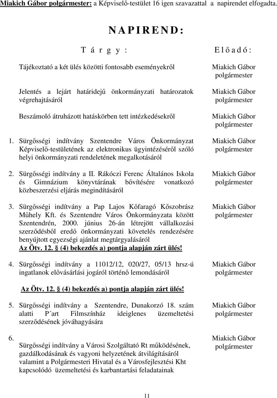 intézkedésekrl 1. Sürgsségi indítvány Szentendre Város Önkormányzat Képvisel-testületének az elektronikus ügyintézésérl szóló helyi önkormányzati rendeletének megalkotásáról 2.