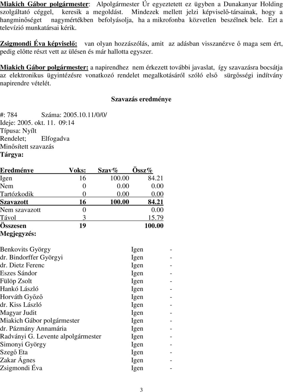 Zsigmondi Éva képvisel: van olyan hozzászólás, amit az adásban visszanézve maga sem ért, pedig eltte részt vett az ülésen és már hallotta egyszer.