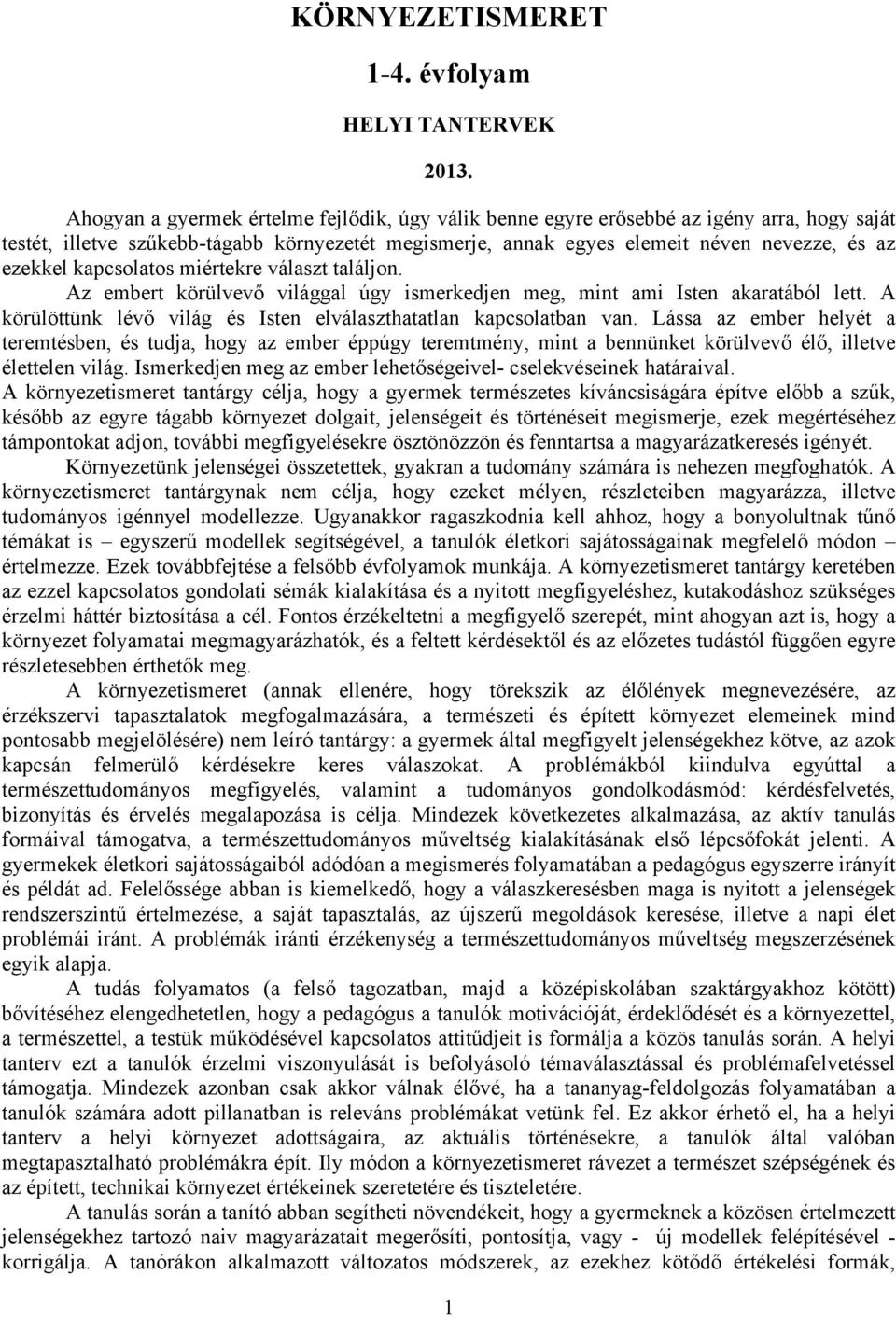 kapcsolatos miértekre választ találjon. Az embert körülvevő világgal úgy ismerkedjen meg, mint ami Isten akaratából lett. A körülöttünk lévő világ és Isten elválaszthatatlan kapcsolatban van.