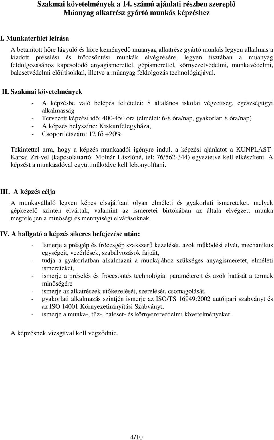 feldolgozásához kapcsolódó anyagismerettel, gépismerettel, környezetvédelmi, munkavédelmi, balesetvédelmi elıírásokkal, illetve a mőanyag feldolgozás technológiájával. II.