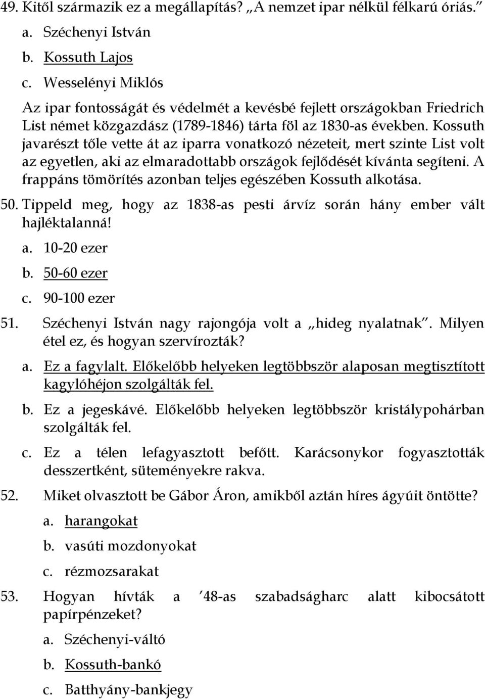 Kossuth javarészt tőle vette át az iparra vonatkozó nézeteit, mert szinte List volt az egyetlen, aki az elmaradottabb országok fejlődését kívánta segíteni.