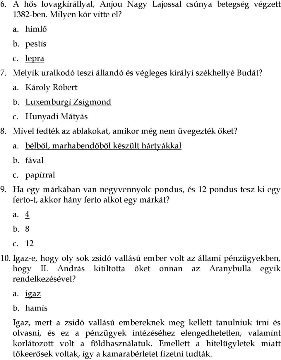 Ha egy márkában van negyvennyolc pondus, és 12 pondus tesz ki egy ferto-t, akkor hány ferto alkot egy márkát? a. 4 b. 8 c. 12 10.