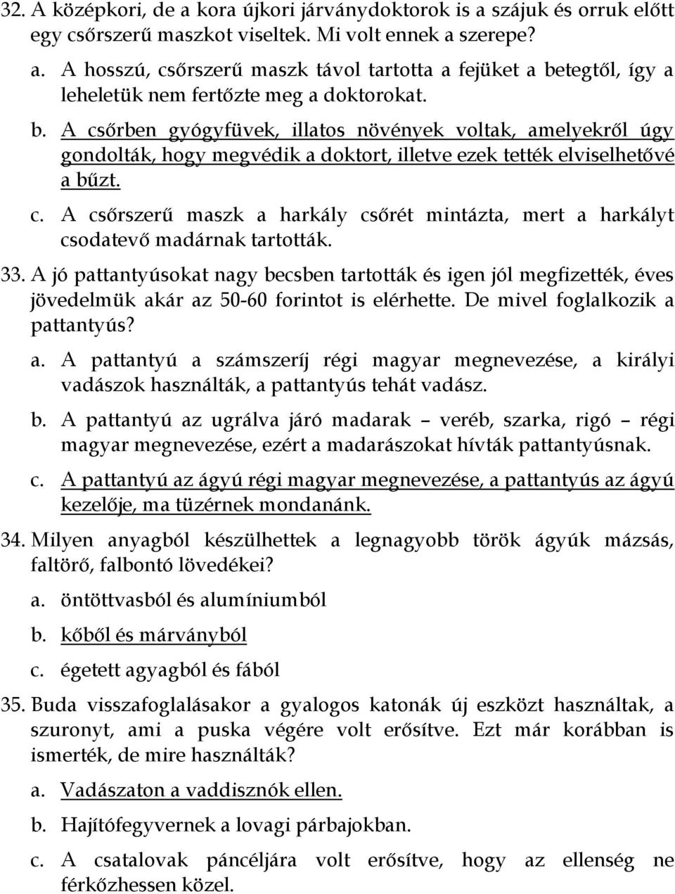 33. A jó pattantyúsokat nagy becsben tartották és igen jól megfizették, éves jövedelmük akár az 50-60 forintot is elérhette. De mivel foglalkozik a pattantyús? a. A pattantyú a számszeríj régi magyar megnevezése, a királyi vadászok használták, a pattantyús tehát vadász.